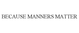 BECAUSE MANNERS MATTER trademark