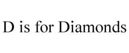 D IS FOR DIAMONDS trademark