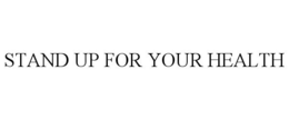 STAND UP FOR YOUR HEALTH trademark