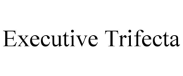 EXECUTIVE TRIFECTA trademark