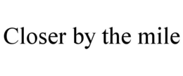 CLOSER BY THE MILE trademark