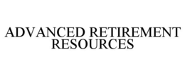 ADVANCED RETIREMENT RESOURCES trademark