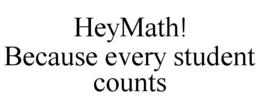 HEYMATH! BECAUSE EVERY STUDENT COUNTS trademark