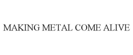 MAKING METAL COME ALIVE trademark