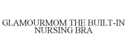 GLAMOURMOM THE BUILT-IN NURSING BRA trademark
