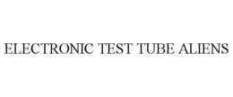 ELECTRONIC TEST TUBE ALIENS trademark