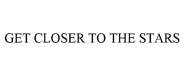 GET CLOSER TO THE STARS trademark