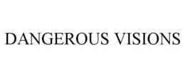 DANGEROUS VISIONS trademark