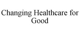 CHANGING HEALTHCARE FOR GOOD trademark