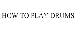 HOW TO PLAY DRUMS trademark