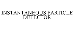 INSTANTANEOUS PARTICLE DETECTOR trademark