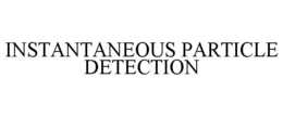 INSTANTANEOUS PARTICLE DETECTION trademark