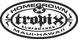 X TROPIX SURFBOARDS HOMEGROWN MAUI HAWAII trademark