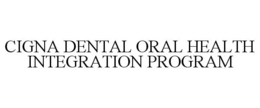 CIGNA DENTAL ORAL HEALTH INTEGRATION PROGRAM trademark