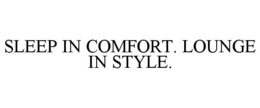 SLEEP IN COMFORT. LOUNGE IN STYLE. trademark