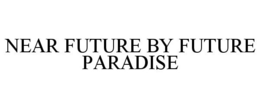 NEAR FUTURE BY FUTURE PARADISE trademark