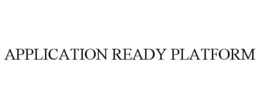 APPLICATION READY PLATFORM trademark