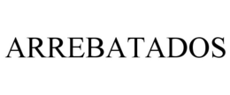 ARREBATADOS trademark