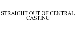 STRAIGHT OUT OF CENTRAL CASTING trademark