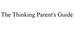 THE THINKING PARENT'S GUIDE trademark