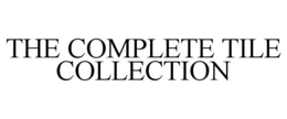 THE COMPLETE TILE COLLECTION trademark