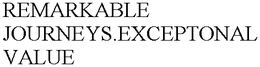 REMARKABLE JOURNEYS.EXCEPTONAL VALUE trademark