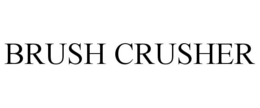 BRUSH CRUSHER trademark