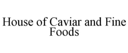 HOUSE OF CAVIAR AND FINE FOODS trademark