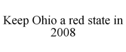 KEEP OHIO A RED STATE IN 2008 trademark