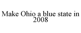 MAKE OHIO A BLUE STATE IN 2008 trademark