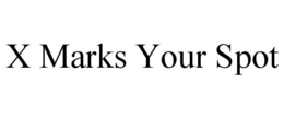 X MARKS YOUR SPOT trademark
