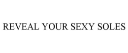 REVEAL YOUR SEXY SOLES trademark