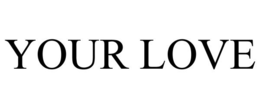 YOUR LOVE trademark