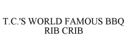 T.C.'S WORLD FAMOUS BBQ RIB CRIB trademark