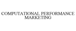 COMPUTATIONAL PERFORMANCE MARKETING trademark