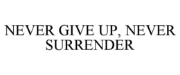 NEVER GIVE UP, NEVER SURRENDER trademark