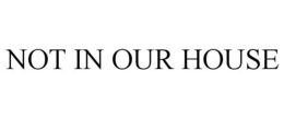 NOT IN OUR HOUSE trademark