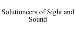 SOLUTIONEERS OF SIGHT AND SOUND trademark
