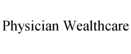 PHYSICIAN WEALTHCARE trademark