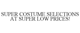 SUPER COSTUME SELECTIONS AT SUPER LOW PRICES! trademark