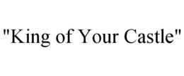 "KING OF YOUR CASTLE" trademark