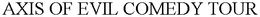 AXIS OF EVIL COMEDY TOUR trademark