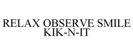 RELAX OBSERVE SMILE KIK-N-IT trademark