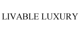 LIVABLE LUXURY trademark