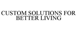 CUSTOM SOLUTIONS FOR BETTER LIVING trademark