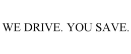 WE DRIVE. YOU SAVE. trademark