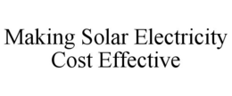 MAKING SOLAR ELECTRICITY COST EFFECTIVE trademark