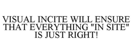 VISUAL INCITE WILL ENSURE THAT EVERYTHING "IN SITE" IS JUST RIGHT! trademark
