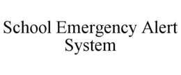 SCHOOL EMERGENCY ALERT SYSTEM trademark