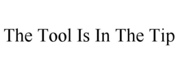 THE TOOL IS IN THE TIP trademark